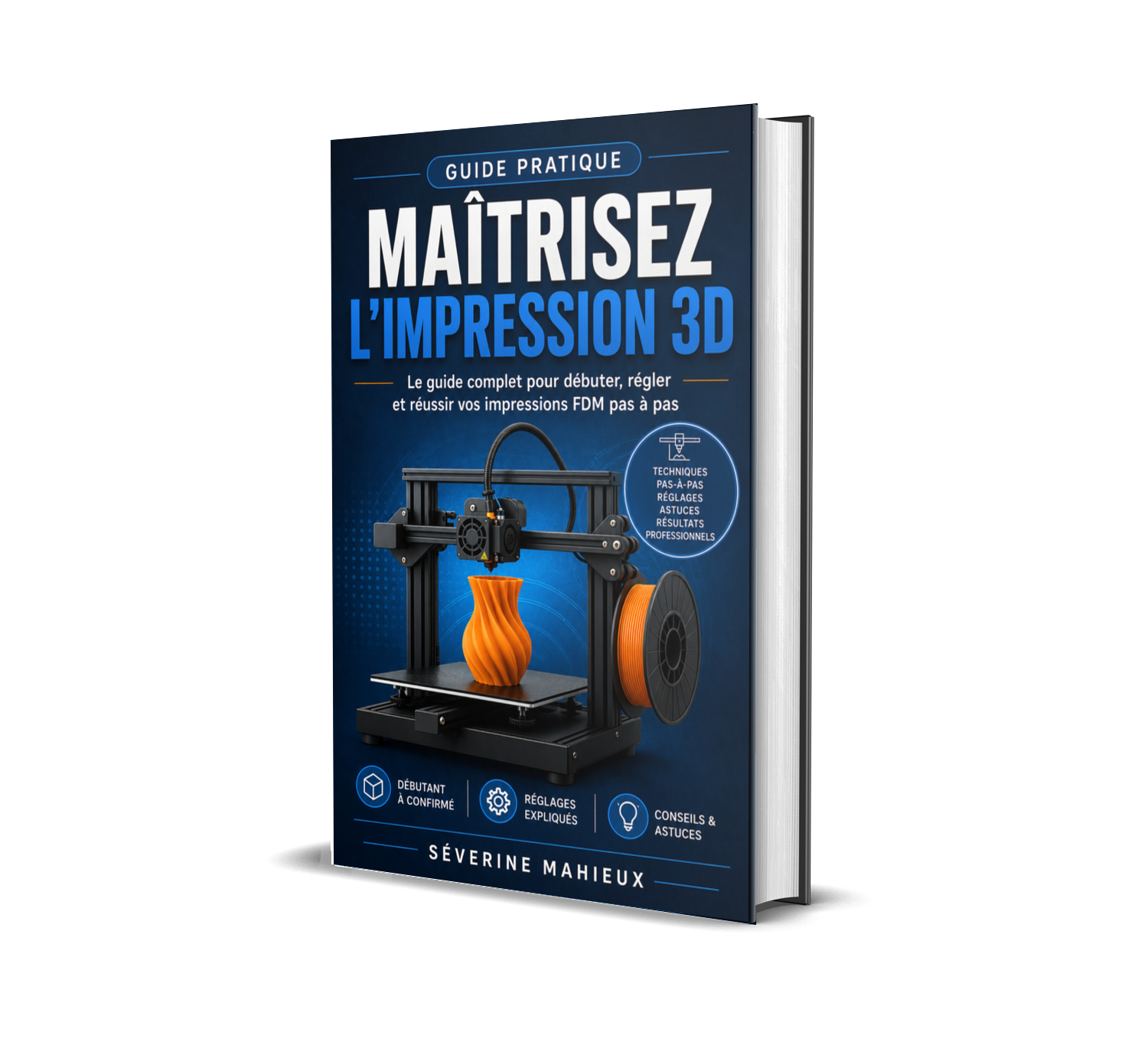 Maîtrisez l’impression 3D: Le guide complet pour débuter, calibrer et réussir vos impressions 3D FDM